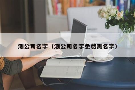 公司名稱測試|免费公司测名，公司名字测试，公司名称测算